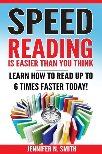 Speed Reading Speed Reading Is Easier Than You Think: Learn How To Read Up to 6 Times Faster Today!