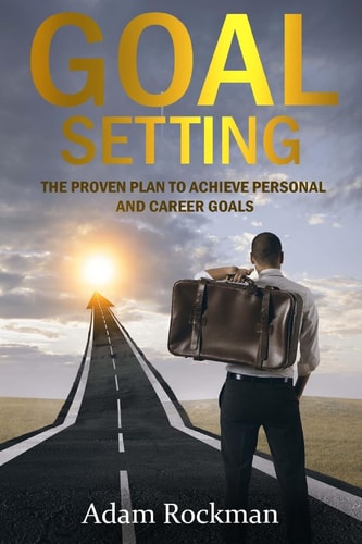 Goal Setting The Proven Plan to Achieve Personal and Career Goals