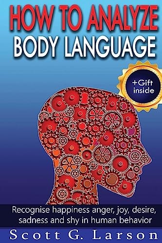 Read and Analyze Body Language Proven Psychological Tips Will Help You Instantly Analyze People and Read What You Can't Hear