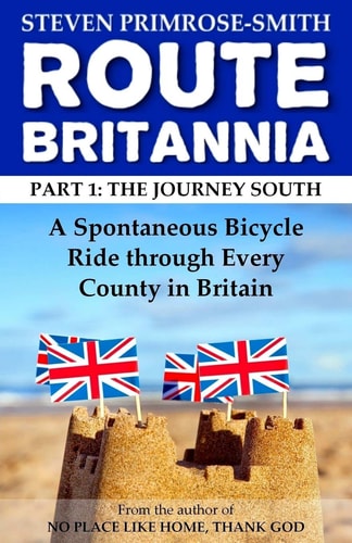 Route Britannia, the Journey South A Spontaneous Bicycle Ride Through Every County in Britain