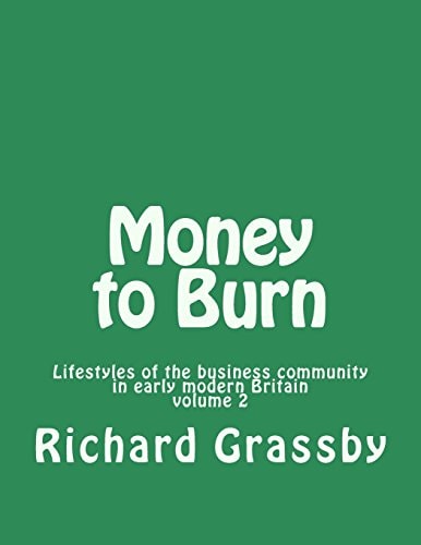 Money to Burn Lifestyles of the Business Community in Early Modern Britain Volume 2