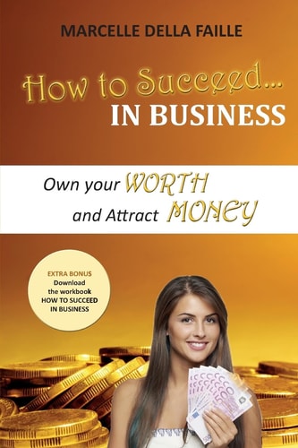 How to Succeed In Business Own Your Worth And Attract Money