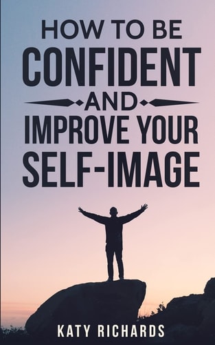Self-Confidence How to Be Confident and Improve Your Self-Image