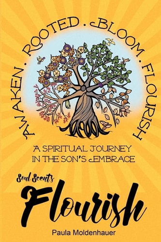 Soul Scents: Flourish A Spiritual Journey in the Son's Embrace