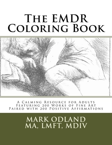 The EMDR Coloring Book A Calming Resource for Adults - Featuring 200 Works of Fine Art Paired with 200 Positive Affirmations