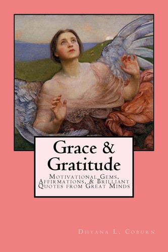 Grace and Gratitude Motivational Germs, Affirmations, and Brilliant Quotes from Great Minds