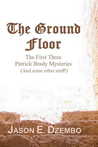 The Ground Floor (The First Three Patrick Brady Mysteries...Plus Some Other Stuff)