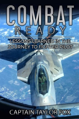 Combat Ready Lessons Learned in the Journey to Fighter Pilot