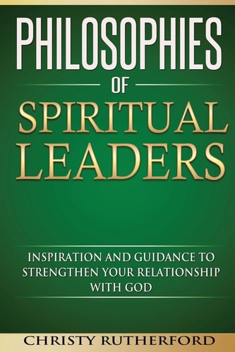 Philosophies of Spiritual Leaders Inspiration and Guidance to Strengthen Your Relationship with God