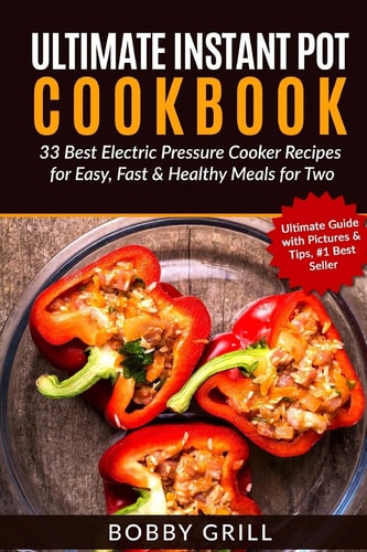 Ultimate Instant Pot Cookbook 33 Best Electric Pressure Cooker Recipes for Easy