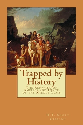 Trapped by History The Remaking of America and Death of the Middle Class