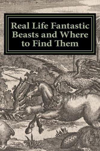 Real Life Fantastic Beasts and Where to Find Them Illustrated Edition