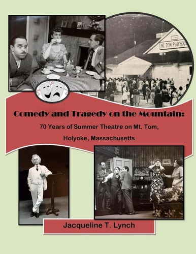 Comedy and Tragedy on the Mountain 70 Years of Summer Theatre on Mt. Tom, Holyoke, Massachusetts