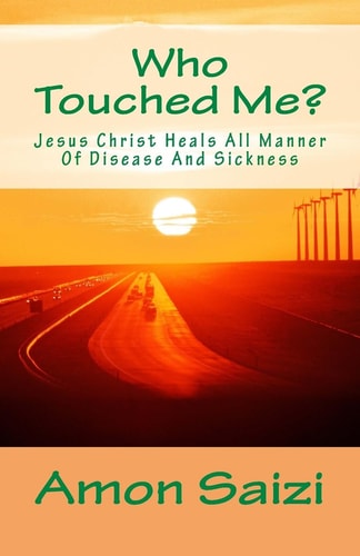 Who Touched Me? Jesus Christ Heals All Manner Of Disease And Sickness