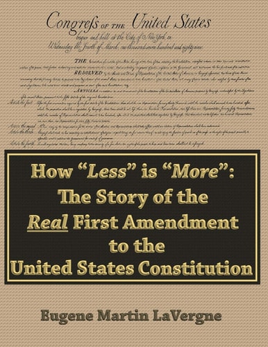 How "Less" is "More" The Story of the Real First Amendment to the United States Constitution: Academic Version
