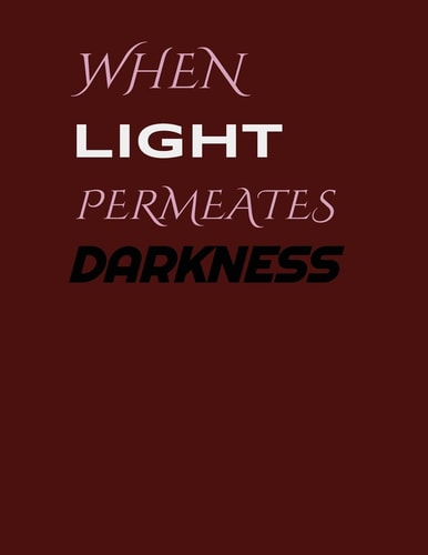 When Light Permeates Darkness Written in Full by Nicholas Kelly Grayson Barrett, Aka Neophytan the M. C.