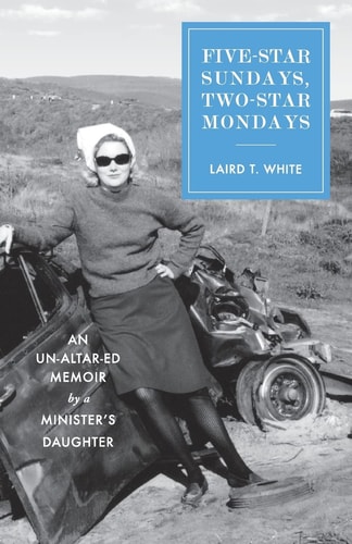 Five-Star Sundays, Two-Star Mondays An Un-Altar-Ed Memoir by a Minister's Daughter