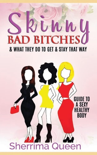 Skinny Bad Bitches and What They Do to Get and Stay That Way Guide to a Sexy Healthy Body