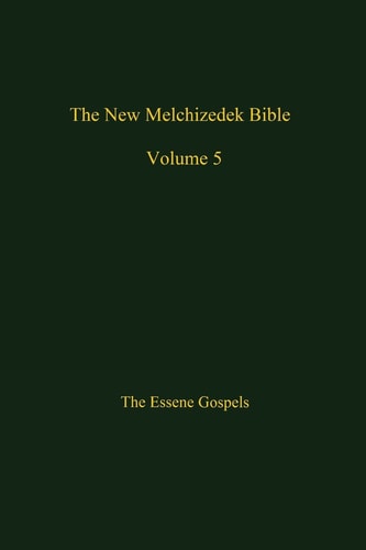 The New Melchizedek Bible, Volume 5 The Gospels of Christ