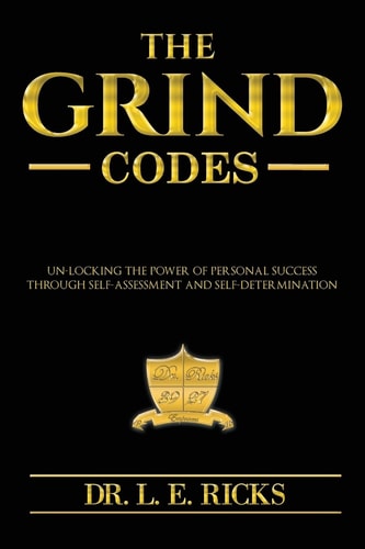 The Grind Codes Un-Locking the Power of Personal Success Through Self-Assessment and Self Determination