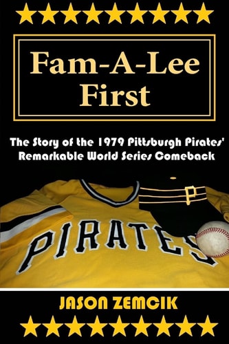 Fam-A-Lee First The Story of the 1979 Pittsburgh Pirates' Remarkable World Series Comeback