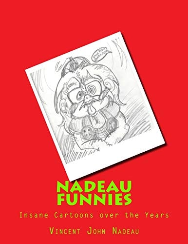 Nadeau Funnies Vol. 1 The Insane Cartoons Over the Years