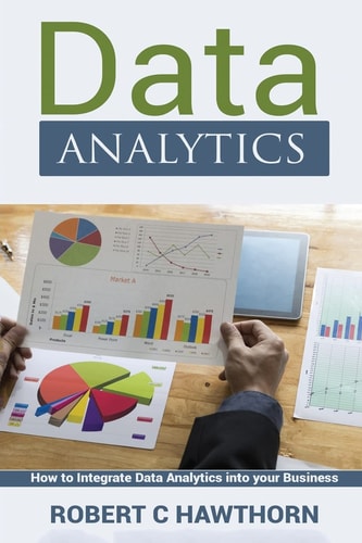 Data Analytics An Introduction and Explanation Into Predictive Analysis (How to Integrate Analytics Into Your Business)