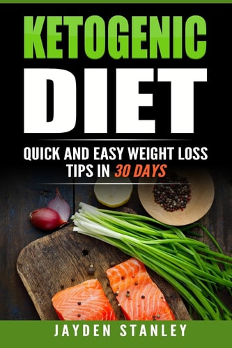 Ketogenic Diet Quick and Easy Weight Loss Tips with Ketogenic Diet Recipes in 30 Days