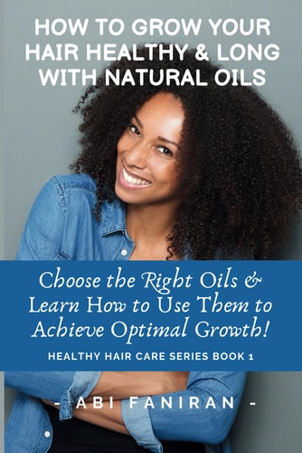 How to Grow Your Hair Healthy & Long with Natural Oils Choose the Right Oils & Learn How to Use Them to Achieve Optimal Growth