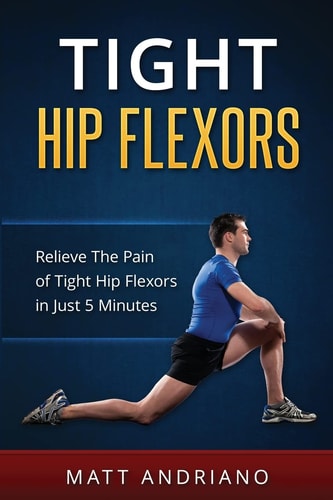 Tight Hip Flexors Relieve The Pain of Tight Hip Flexors In Just 5 Minutes