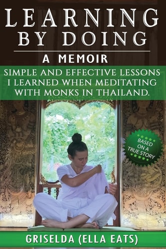 Learning By Doing Simple And Effective Lessons I Learned When Meditating With Monks In Thailand.