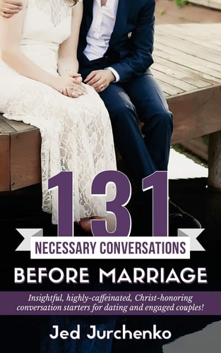131 Necessary Conversations Before Marriage Insightful, Highly-caffeinated, Christ-honoring Conversation Starters for Dating and Engaged Couples!