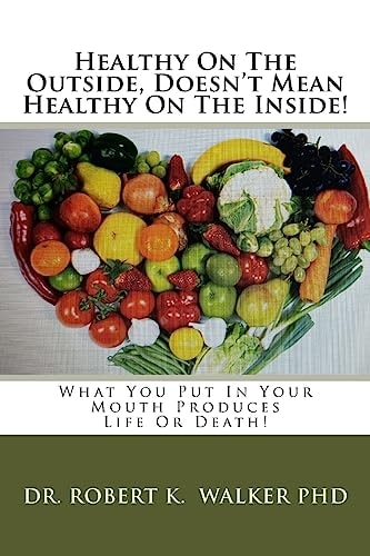 Healthy On The Outside, Doesn't Mean Healthy On The Inside What You Put In Your Mouth Produces Life Or Death!
