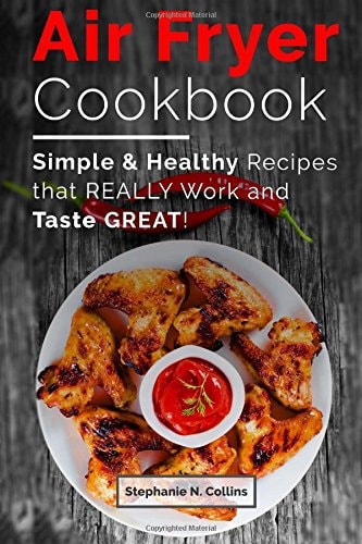 Air Fryer Cookbook Simple and Healthy Recipes That Really Work and Taste Great!