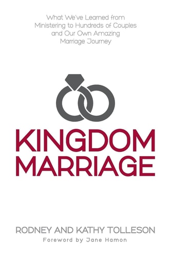 Kingdom Marriage What We've Learned from Ministering to Hundreds of Couples and Our Own Amazing Marriage Journey