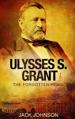 Ulysses S Grant The Forgotten Hero