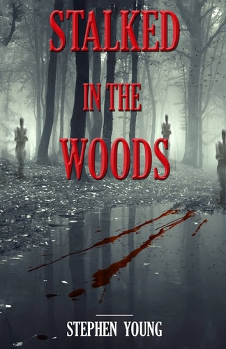 Stalked in the Woods Creepy True Stories: Creepy Tales of Scary Encounters in the Woods