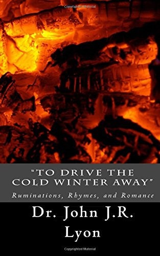 "To Drive The Cold Winter Away" Ruminations, Rhymes, and Romance