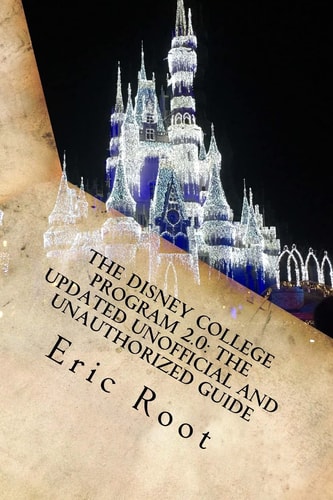 The Disney College Program 2.0 The Updated Unofficial and Unauthorized Guide
