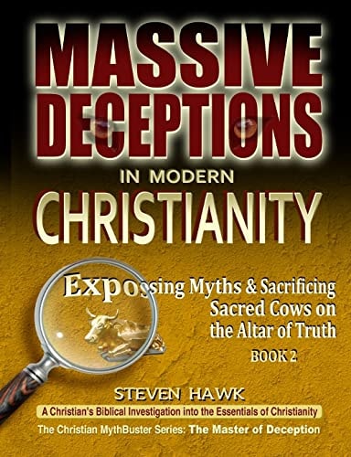 Massive Deceptions in Modern Christianity Exposing Myths and Sacrificing Sacred Cows on the Altar of Truth