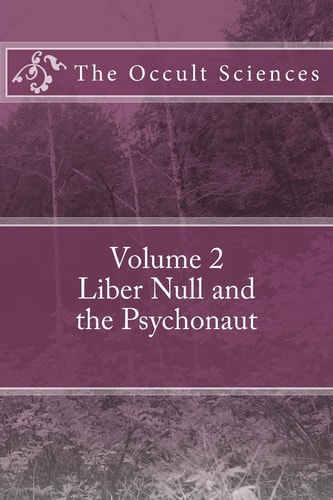 The Occult Sciences Vol 2. Liber Null and the Psychonaut