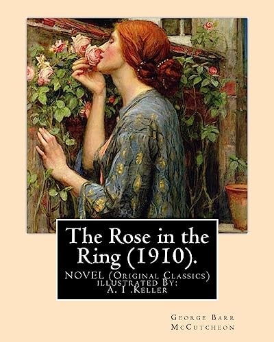 The Rose in the Ring (1910). By George Barr McCutcheon. A NOVEL (Original Classics): Illustrated By: A. I .Keller