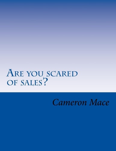 Are You Scared of Sales? What If I Told You I Could Get Rid of Your Fear of Sales? You Already Know Sales Is the Way to Make More Money. So Let's Get Into the Sales Process That Will Eliminate Fear and Give You the Tools to Become Successful in a Career i