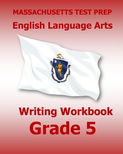 MASSACHUSETTS TEST PREP English Language Arts Writing Workbook Grade 5 Preparation for the Next-Generation MCAS Tests