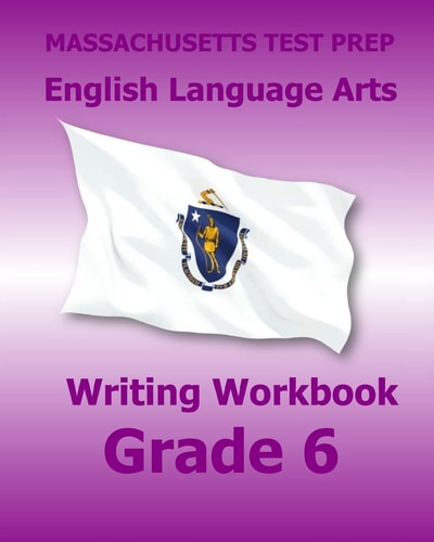 MASSACHUSETTS TEST PREP English Language Arts Writing Workbook Grade 6 Preparation for the Next-Generation MCAS Tests