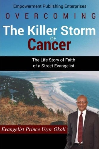 Overcoming The Killer Storm of Cancer The Life Story of Faith of a Street Evangelist