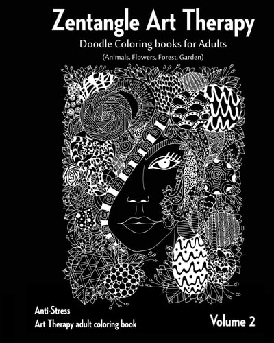 Zentangle Art Therapy : Zentangle Doodle Coloring Books for Adults : Animals, Flowers, Forest, Garden (Anti-Stress Art Therapy Adult Coloring Book Volume 2)