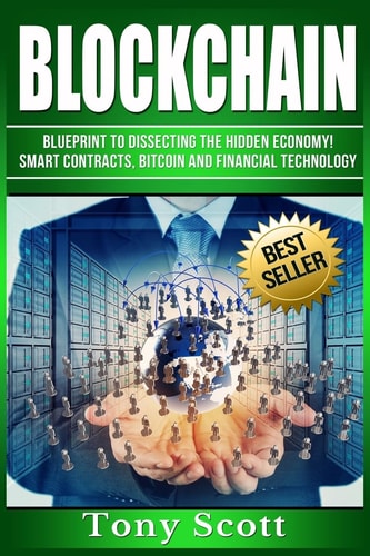 Blockchain Blueprint to Dissecting the Hidden Economy! - Smart Contracts, Bitcoin and Financial Technology