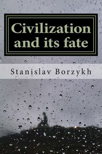 Civilization and Its Fate What Civilization Is and Why It Is Doomed
