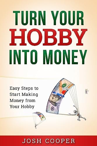 Turn Your Hobby Into Money Easy Steps to Start Making Money from Your Hobby